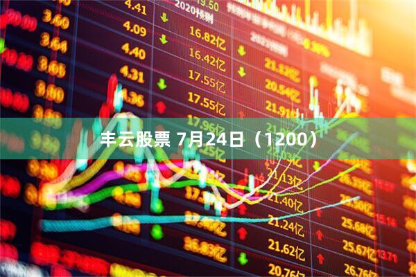 丰云股票 7月24日（1200）